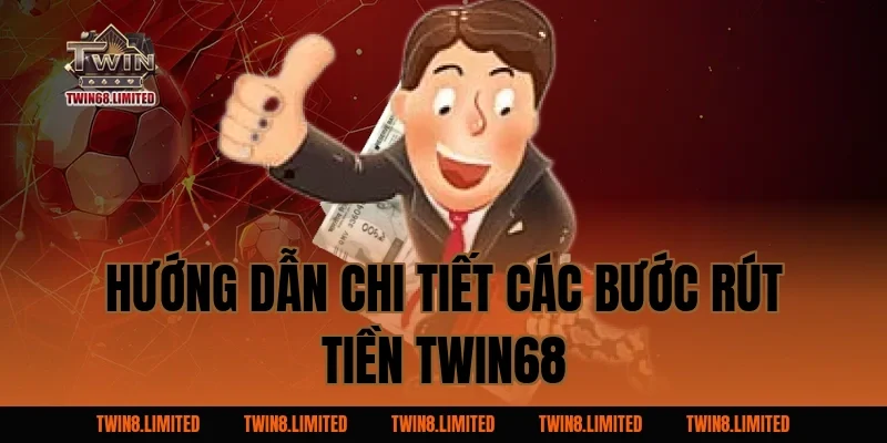 Hướng Dẫn Chi Tiết Các Bước Rút Tiền TWIN68